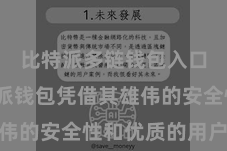 比特派多链钱包入口  比特派钱包凭借其雄伟的安全性和优质的用户体验